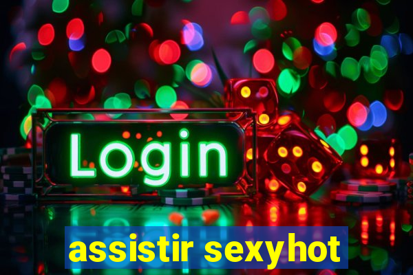 assistir sexyhot